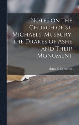 Henry G. Cockerton, Henry G Cockerton - Notes on the Church of St. Michaels, Musbury, the Drakes of Ashe and Their Monument, Inbunden