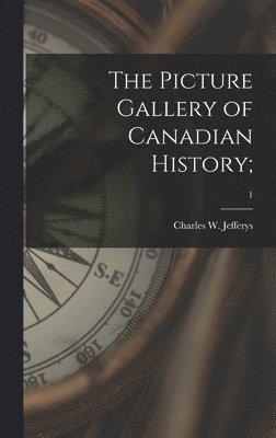 The Picture Gallery of Canadian History;; 1 1