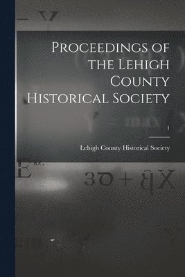 Proceedings of the Lehigh County Historical Society; 1 1