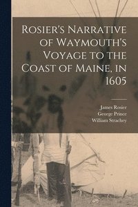 bokomslag Rosier's Narrative of Waymouth's Voyage to the Coast of Maine, in 1605