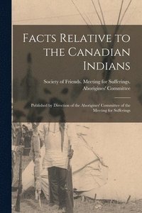 bokomslag Facts Relative to the Canadian Indians [microform]