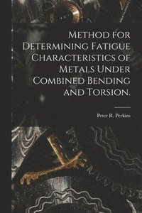 bokomslag Method for Determining Fatigue Characteristics of Metals Under Combined Bending and Torsion.