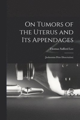 On Tumors of the Uterus and Its Appendages 1