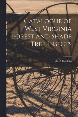 Catalogue of West Virginia Forest and Shade Tree Insects; 32 1