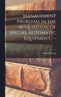 bokomslag Management Problems in the Acquisition of Special Automatic Equipment. --