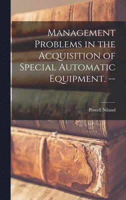 Management Problems in the Acquisition of Special Automatic Equipment. -- 1