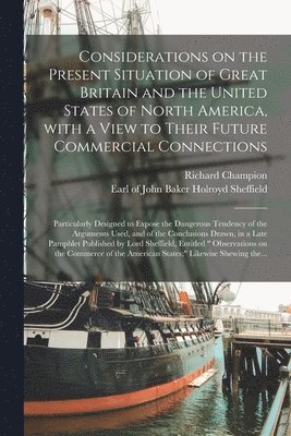 Considerations on the Present Situation of Great Britain and the United States of North America, With a View to Their Future Commercial Connections [microform] 1