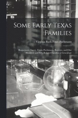 Some Early Texas Families: Roquemore, Lacey, Fouts, Pochmann, Burrows, and One Hundred and Fifty Related Families; a Genealogy 1