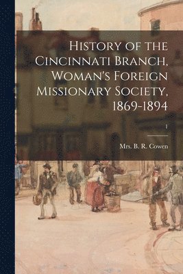 bokomslag History of the Cincinnati Branch, Woman's Foreign Missionary Society, 1869-1894; 1