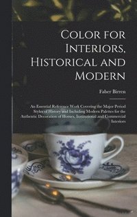 bokomslag Color for Interiors, Historical and Modern; an Essential Reference Work Covering the Major Period Styles of History and Including Modern Palettes for the Authentic Decoration of Homes, Institutiona...