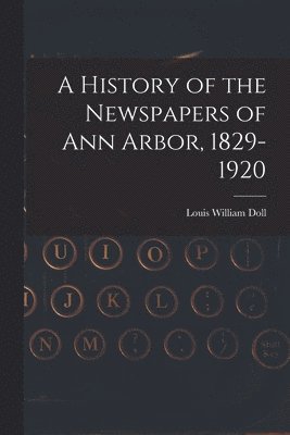 bokomslag A History of the Newspapers of Ann Arbor, 1829-1920