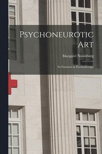 bokomslag Psychoneurotic Art; Its Function in Psychotherapy