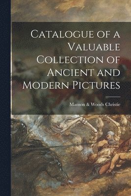 Catalogue of a Valuable Collection of Ancient and Modern Pictures 1