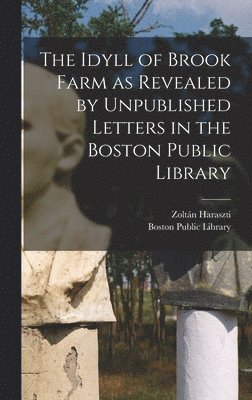 The Idyll of Brook Farm as Revealed by Unpublished Letters in the Boston Public Library