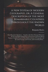 bokomslag New System of Modern Geography, or, A General Description of the Most Remarkable Countries Throughout the Known World [microform]