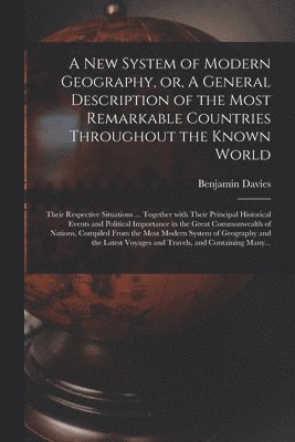 bokomslag A New System of Modern Geography, or, A General Description of the Most Remarkable Countries Throughout the Known World [microform]