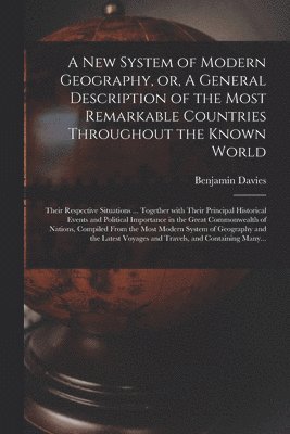 bokomslag New System of Modern Geography, or, A General Description of the Most Remarkable Countries Throughout the Known World [microform]