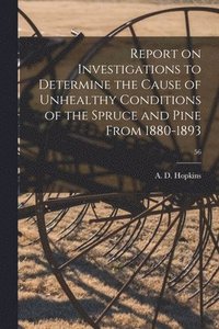 bokomslag Report on Investigations to Determine the Cause of Unhealthy Conditions of the Spruce and Pine From 1880-1893; 56