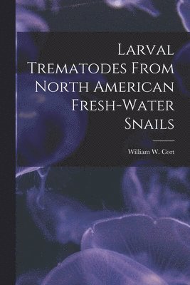 bokomslag Larval Trematodes From North American Fresh-water Snails