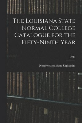 bokomslag The Louisiana State Normal College Catalogue for the Fifty-Ninth Year; 1943