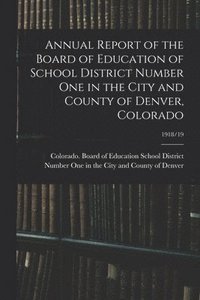bokomslag Annual Report of the Board of Education of School District Number One in the City and County of Denver, Colorado; 1918/19