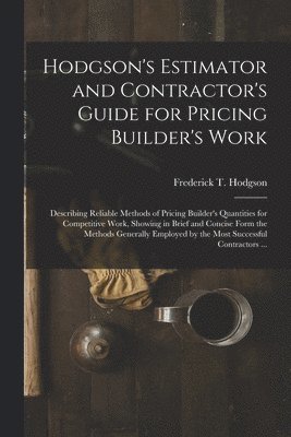 Frederick T. (Frederick Thom Hodgson - Hodgson's Estimator and Contractor's Guide for Pricing Builder's Work [microform], Häftad