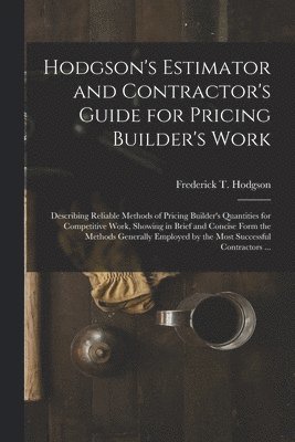 Hodgson's Estimator and Contractor's Guide for Pricing Builder's Work [microform] 1