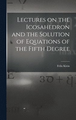 Lectures on the Icosahedron and the Solution of Equations of the Fifth Degree 1