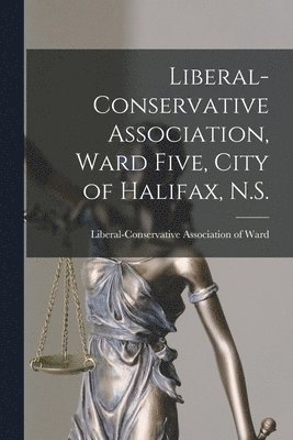 bokomslag Liberal-Conservative Association, Ward Five, City of Halifax, N.S. [microform]