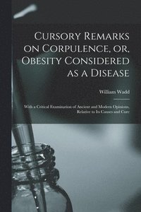 bokomslag Cursory Remarks on Corpulence, or, Obesity Considered as a Disease