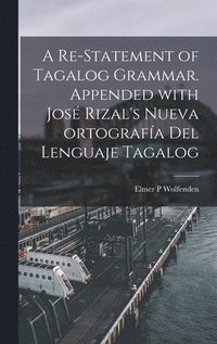 bokomslag A Re-statement of Tagalog Grammar. Appended With Jose&#769; Rizal's Nueva Ortografi&#769;a Del Lenguaje Tagalog