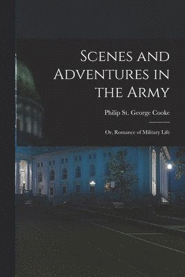 Philip St George Cooke - Scenes and Adventures in the Army, Häftad