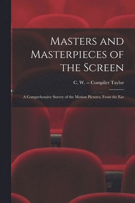 bokomslag Masters and Masterpieces of the Screen: a Comprehensive Survey of the Motion Pictures, From the Ear