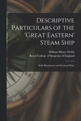William Henry 1816-1899 Webb, William Henry Webb, Royal College Of Surgeons Of England - Descriptive Particulars of the 'Great Eastern' Steam Ship, Häftad