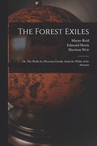 bokomslag The Forest Exiles; or, The Perils of a Peruvian Family Amid the Wilds of the Amazon