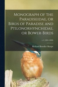 bokomslag Monograph of the Paradiseidae, or Birds of Paradise and Ptilonorhynchidae, or Bower-birds; v.1 (1891-1898)