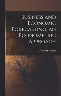 bokomslag Business and Economic Forecasting, an Econometric Approach