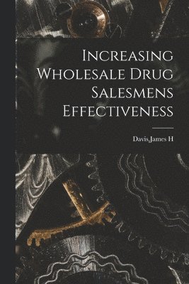 Increasing Wholesale Drug Salesmens Effectiveness 1