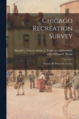 Chicago Recreation Survey: Volume III: Private Recreation; 3 1