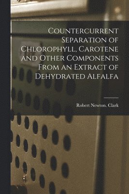 Countercurrent Separation of Chlorophyll, Carotene and Other Components From an Extract of Dehydrated Alfalfa 1