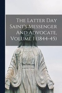 bokomslag Latter Day Saint's Messenger And Advocate, Volume 1 (1844-45)