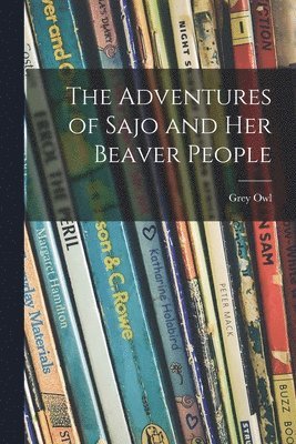 bokomslag The Adventures of Sajo and Her Beaver People