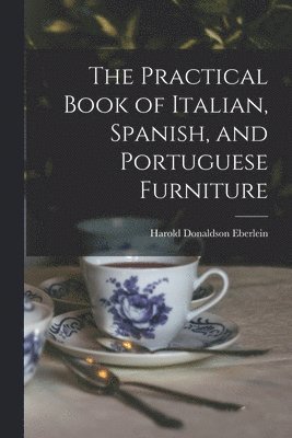 The Practical Book of Italian, Spanish, and Portuguese Furniture 1