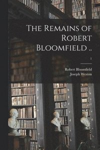 bokomslag The Remains of Robert Bloomfield ..; 1