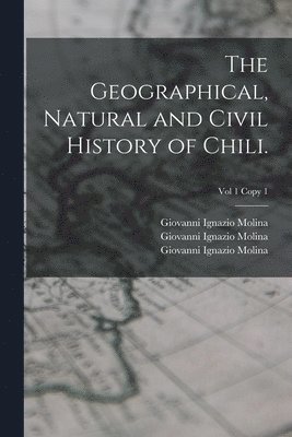 Geographical, Natural and Civil History of Chili.; Vol 1 copy 1