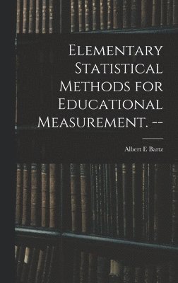 bokomslag Elementary Statistical Methods for Educational Measurement. --