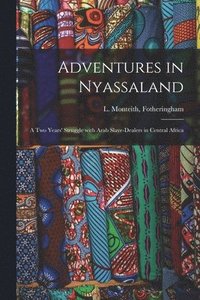 bokomslag Adventures in Nyassaland; a Two Years' Struggle With Arab Slave-dealers in Central Africa