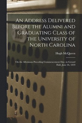 bokomslag Address Delivered Before the Alumni and Graduating Class of the University of North Carolina