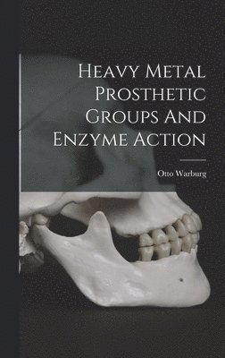 Otto Warburg - Heavy Metal Prosthetic Groups And Enzyme Action, Inbunden