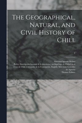 Geographical, Natural, and Civil History of Chili.; 1